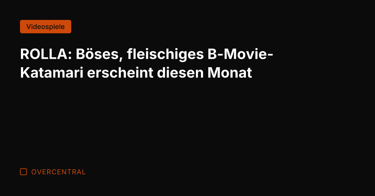 ROLLA: Böses, fleischiges B-Movie-Katamari erscheint diesen Monat