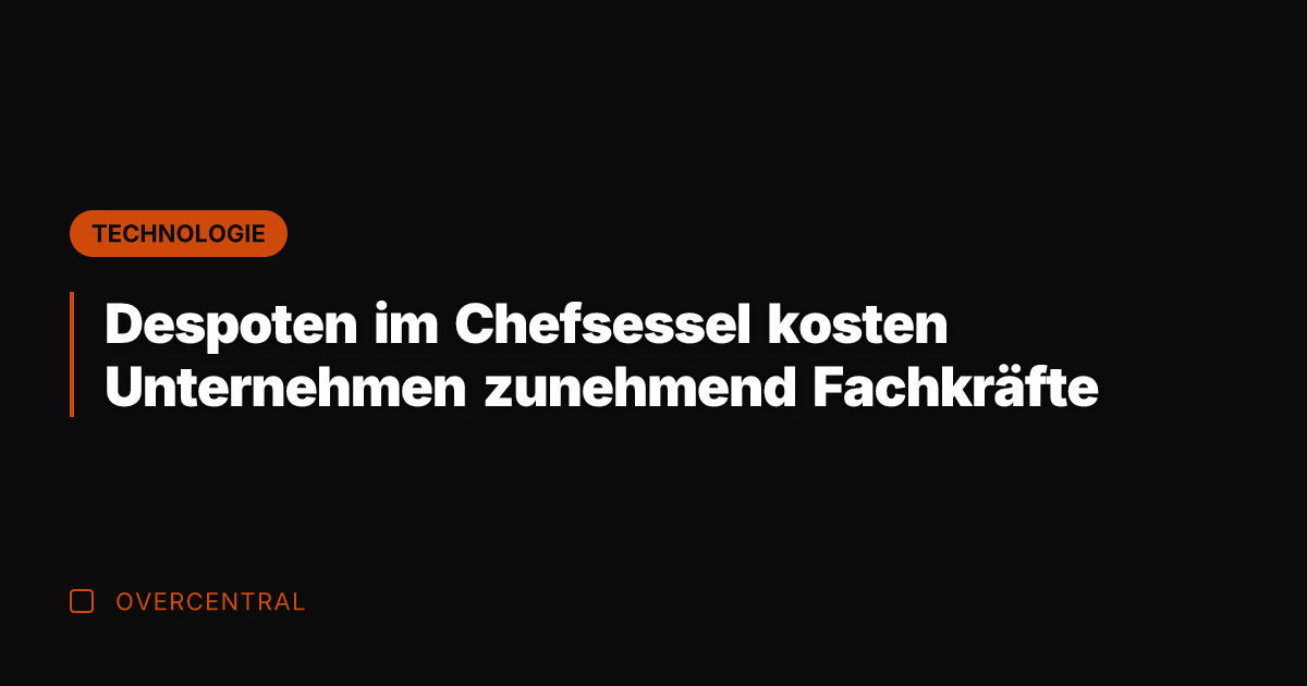 Despoten im Chefsessel kosten Unternehmen zunehmend Fachkräfte