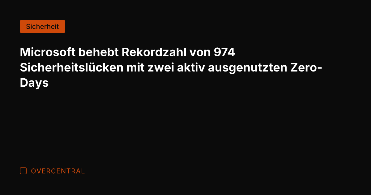 Microsoft behebt Rekordzahl von 974 Sicherheitslücken mit zwei aktiv ausgenutzten Zero-Days
