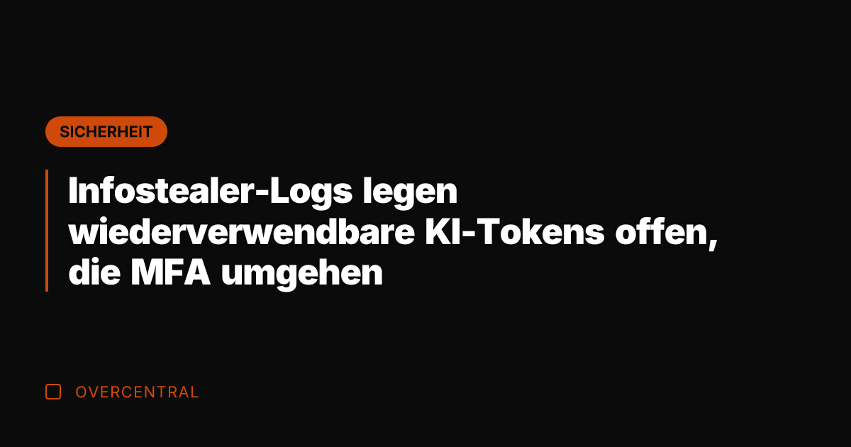 Infostealer-Logs legen wiederverwendbare KI-Tokens offen, die MFA umgehen