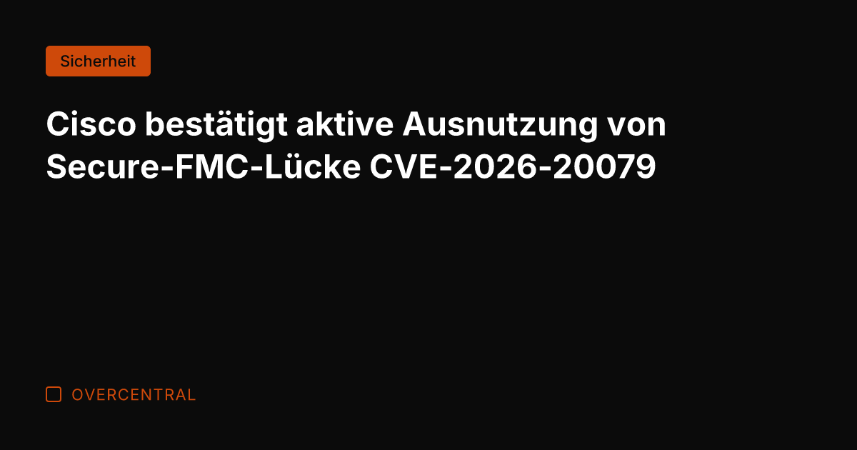 Cisco bestätigt aktive Ausnutzung von Secure-FMC-Lücke CVE-2026-20079