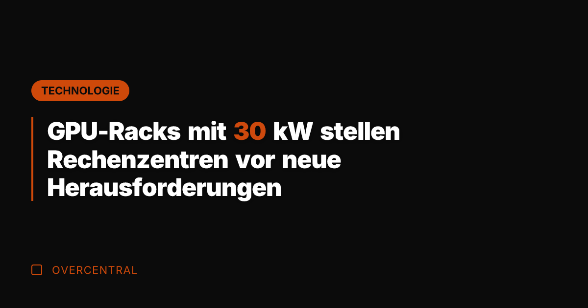 GPU-Racks mit 30 kW stellen Rechenzentren vor neue Herausforderungen