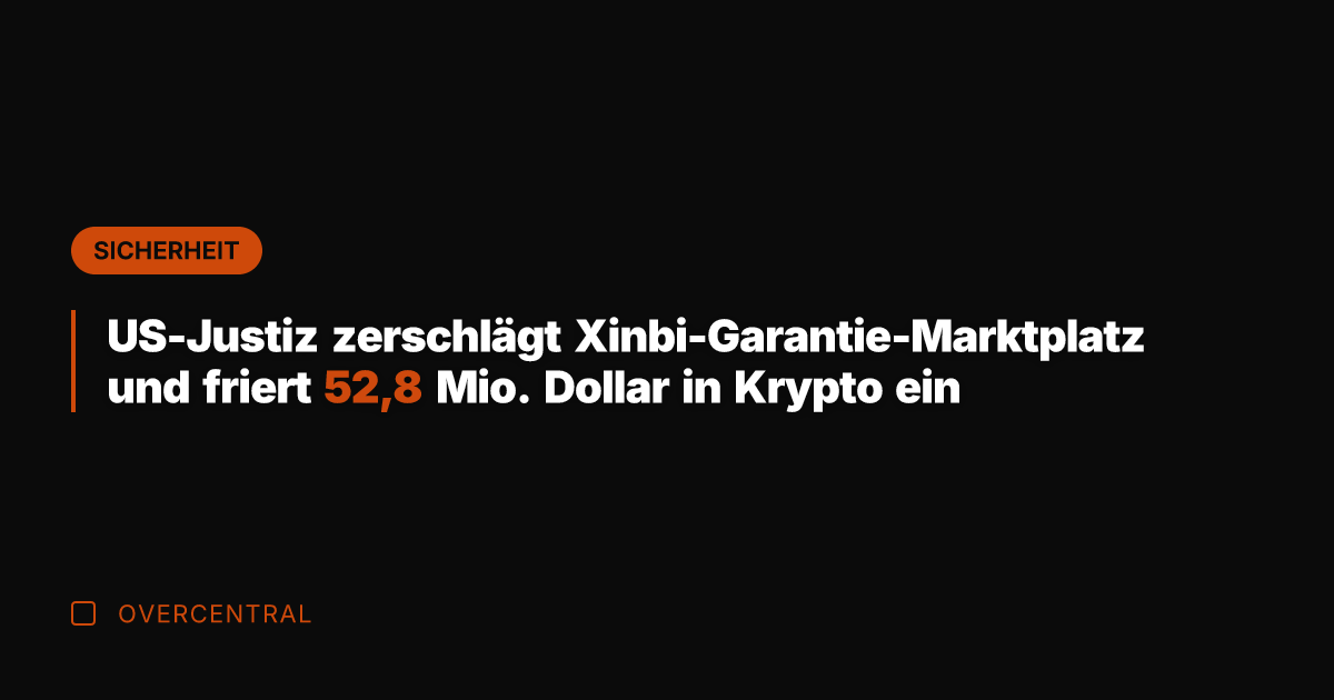 US-Justiz zerschlägt Xinbi-Garantie-Marktplatz und friert 52,8 Mio. Dollar in Krypto ein