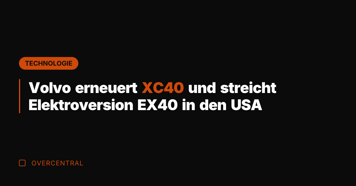 Volvo erneuert XC40 und streicht Elektroversion EX40 in den USA