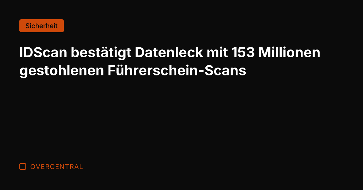 IDScan bestätigt Datenleck mit 153 Millionen gestohlenen Führerschein-Scans