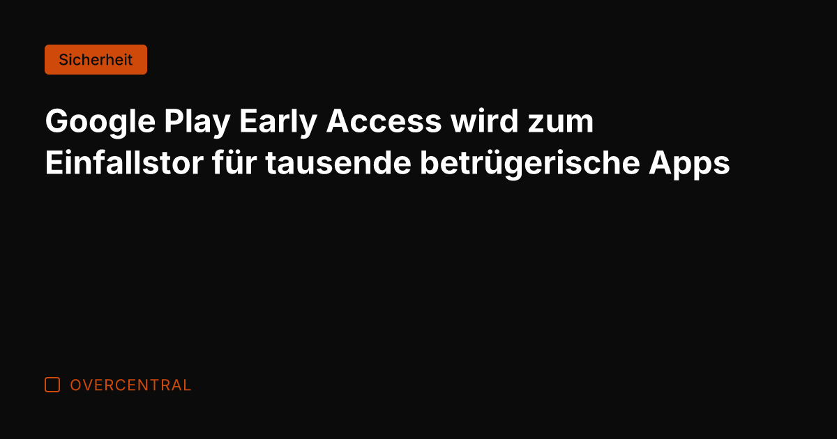 Google Play Early Access wird zum Einfallstor für tausende betrügerische Apps