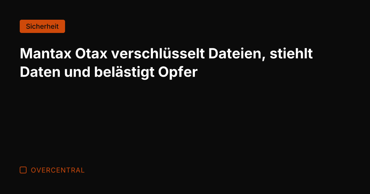 Mantax Otax verschlüsselt Dateien, stiehlt Daten und belästigt Opfer