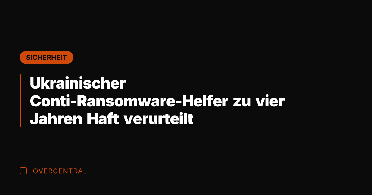 Ukrainischer Conti-Ransomware-Helfer zu vier Jahren Haft verurteilt