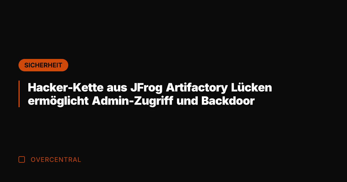 Hacker-Kette aus JFrog Artifactory Lücken ermöglicht Admin-Zugriff und Backdoor