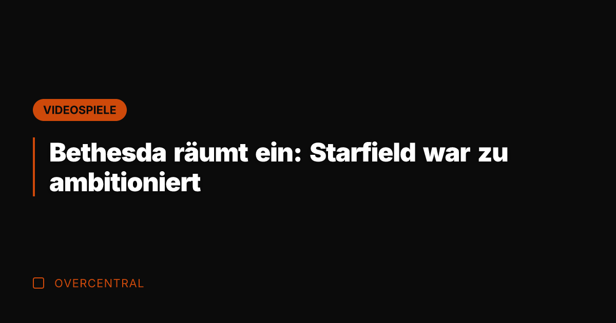 Bethesda räumt ein: Starfield war zu ambitioniert