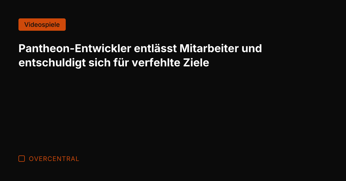 Pantheon-Entwickler entlässt Mitarbeiter und entschuldigt sich für verfehlte Ziele