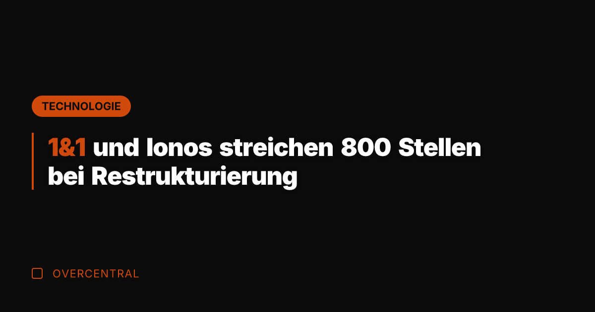 1&1 und Ionos streichen 800 Stellen bei Restrukturierung