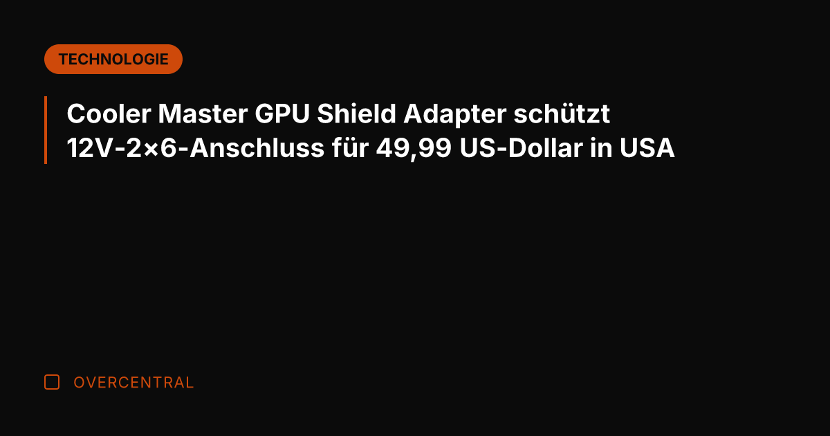 Cooler Master GPU Shield Adapter schützt 12V-2x6-Anschluss für 49,99 US-Dollar in USA