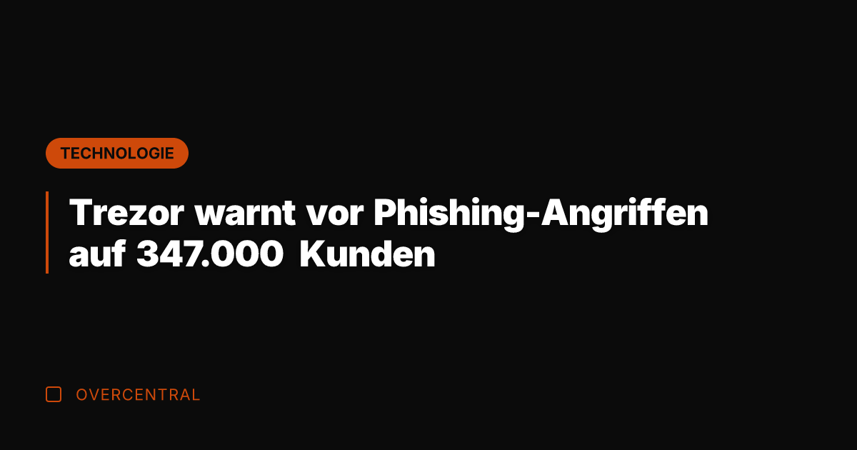 Trezor warnt vor Phishing-Angriffen auf 347.000 Kunden
