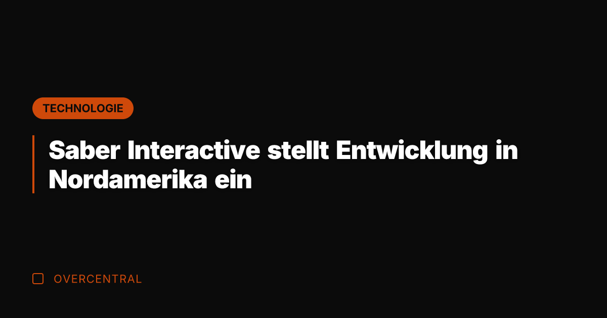 Saber Interactive stellt Entwicklung in Nordamerika ein