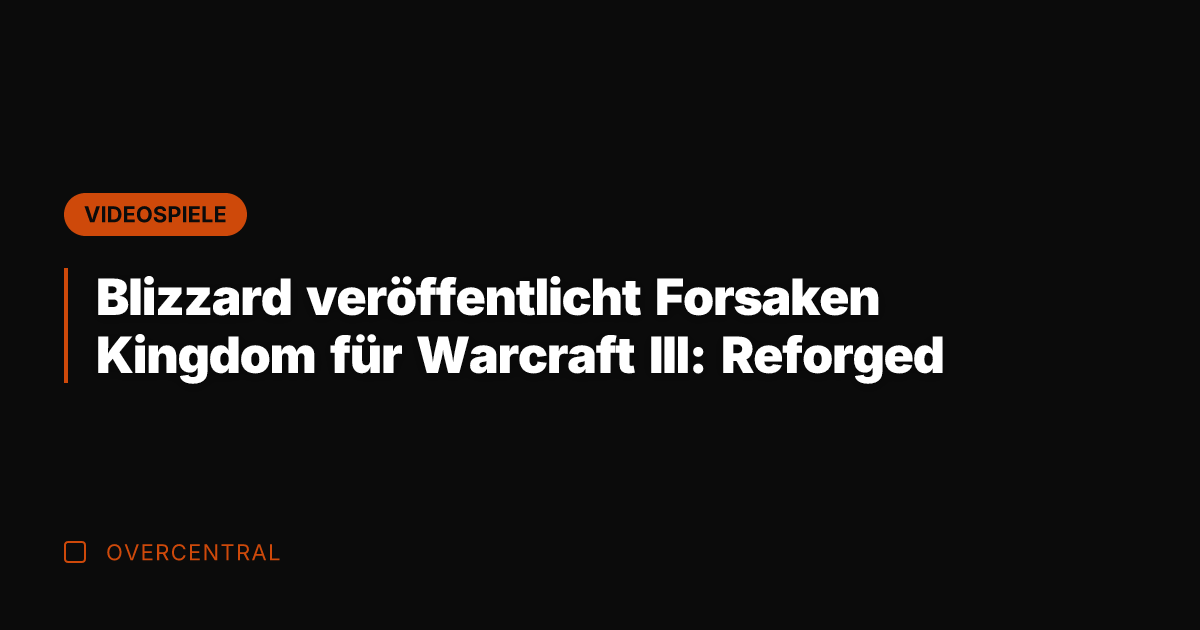 Blizzard veröffentlicht Forsaken Kingdom für Warcraft III: Reforged