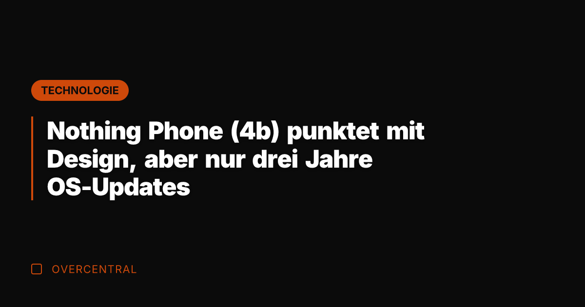 Nothing Phone (4b) punktet mit Design, aber nur drei Jahre OS-Updates