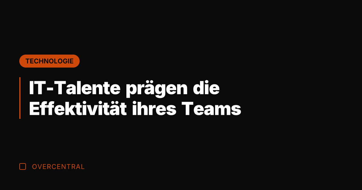 IT-Talente prägen die Effektivität ihres Teams