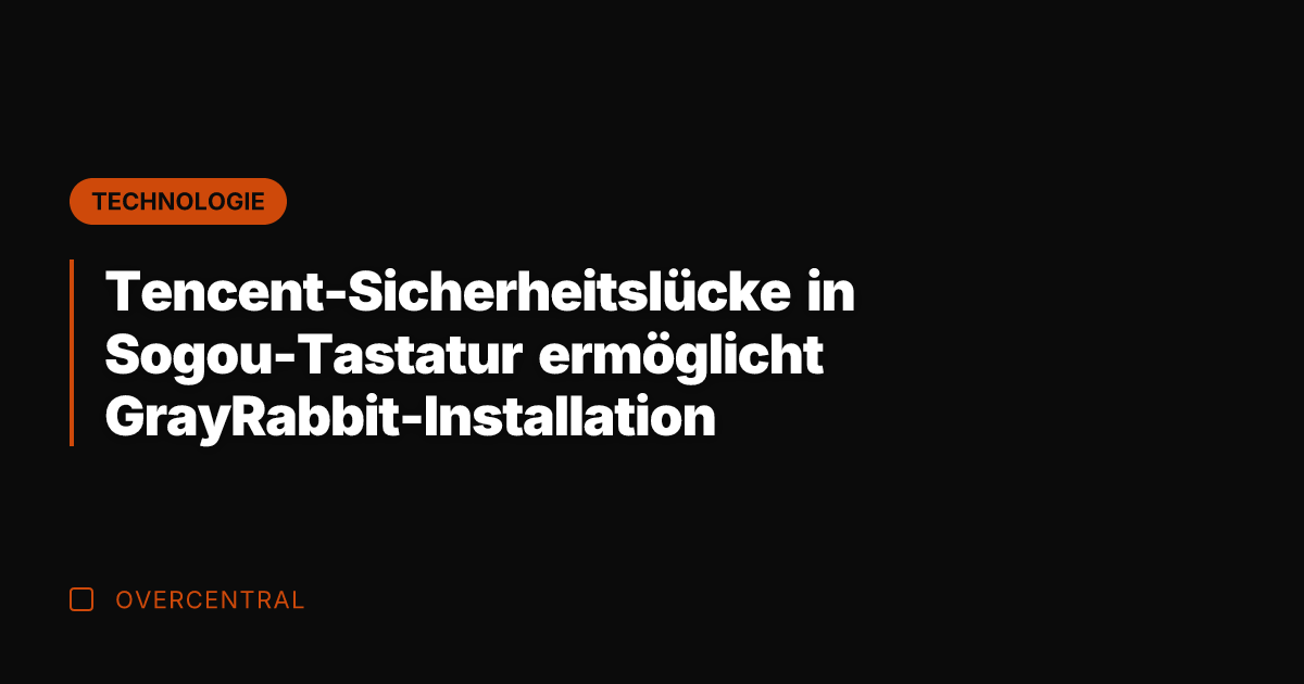 Tencent-Sicherheitslücke in Sogou-Tastatur ermöglicht GrayRabbit-Installation