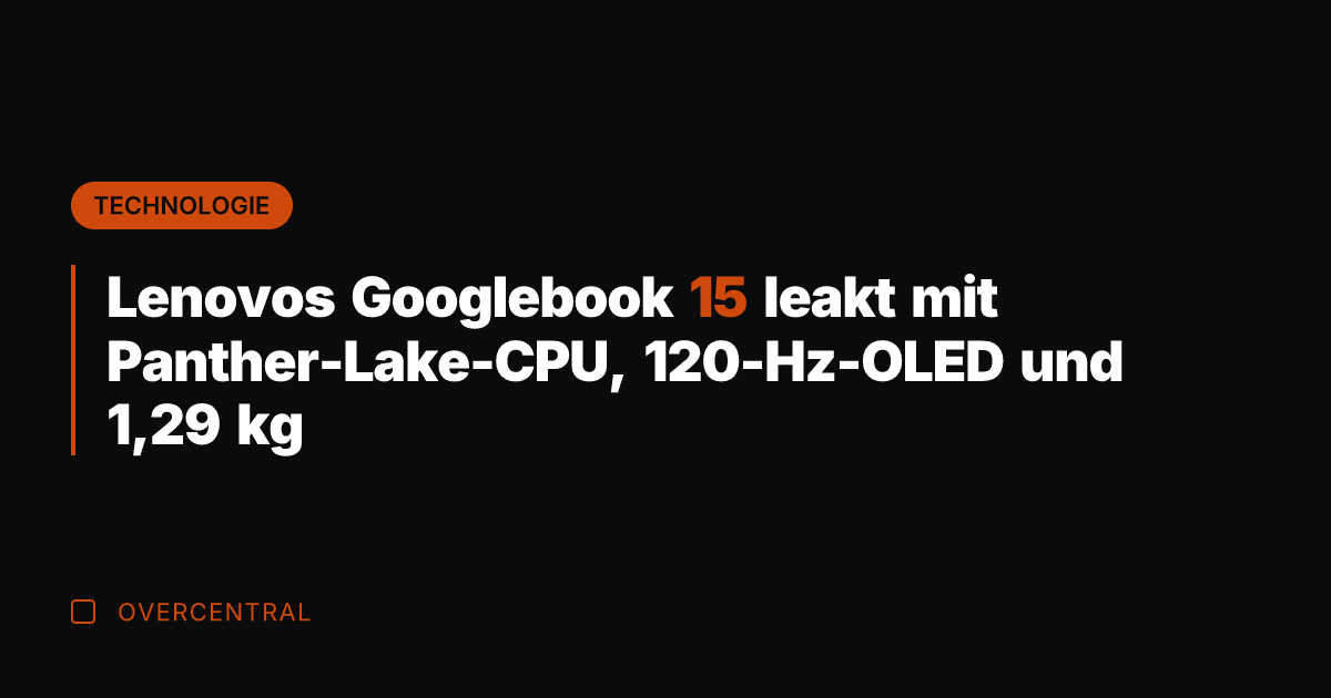 Lenovos Googlebook 15 leakt mit Panther-Lake-CPU, 120-Hz-OLED und 1,29 kg