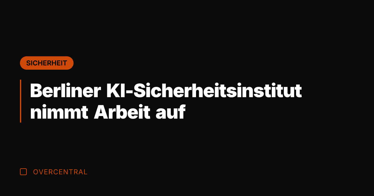 Berliner KI-Sicherheitsinstitut nimmt Arbeit auf
