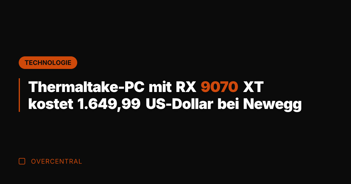 Thermaltake-PC mit RX 9070 XT kostet 1.649,99 US-Dollar bei Newegg