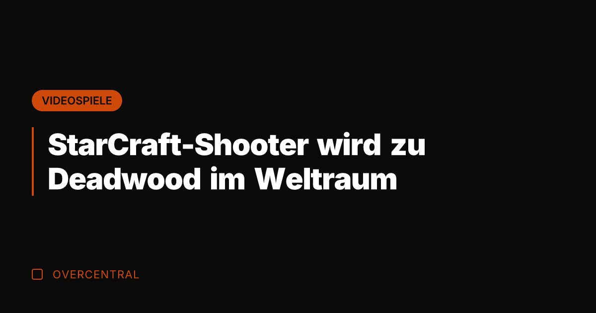 StarCraft-Shooter wird zu Deadwood im Weltraum