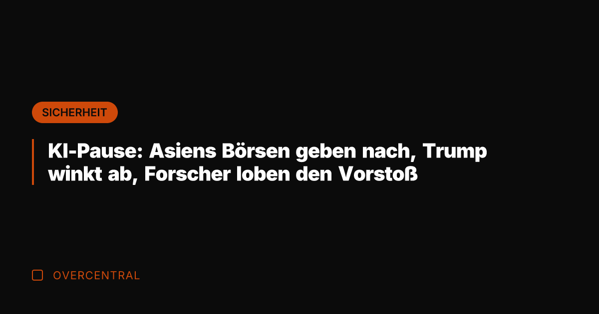 KI-Pause: Asiens Börsen geben nach, Trump winkt ab, Forscher loben den Vorstoß