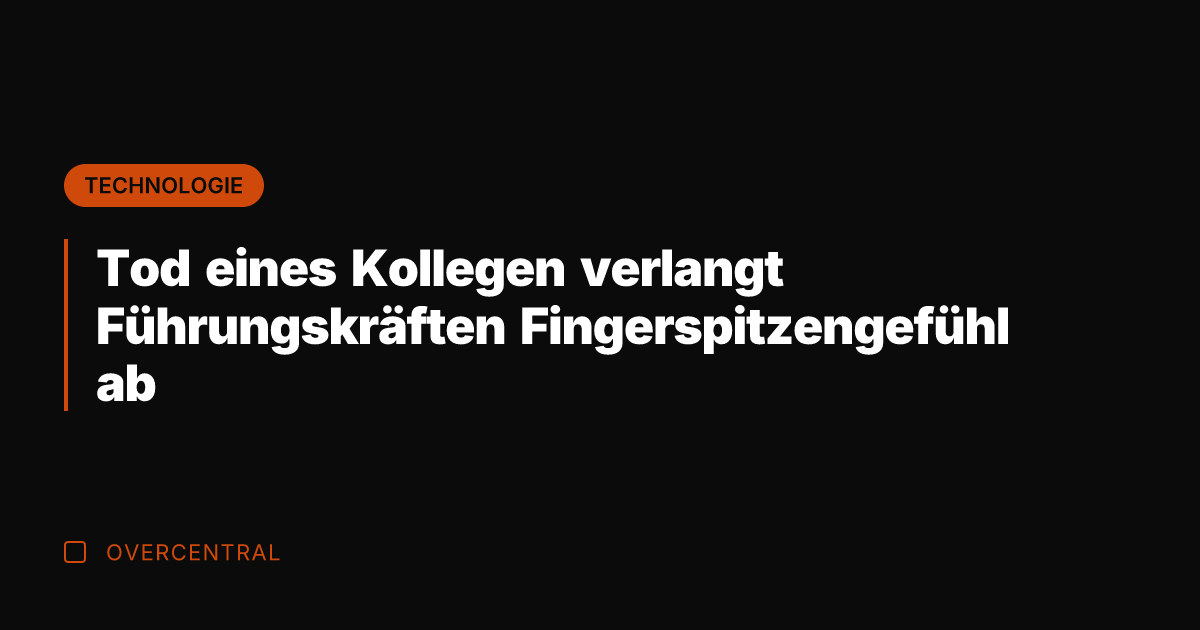Tod eines Kollegen verlangt Führungskräften Fingerspitzengefühl ab