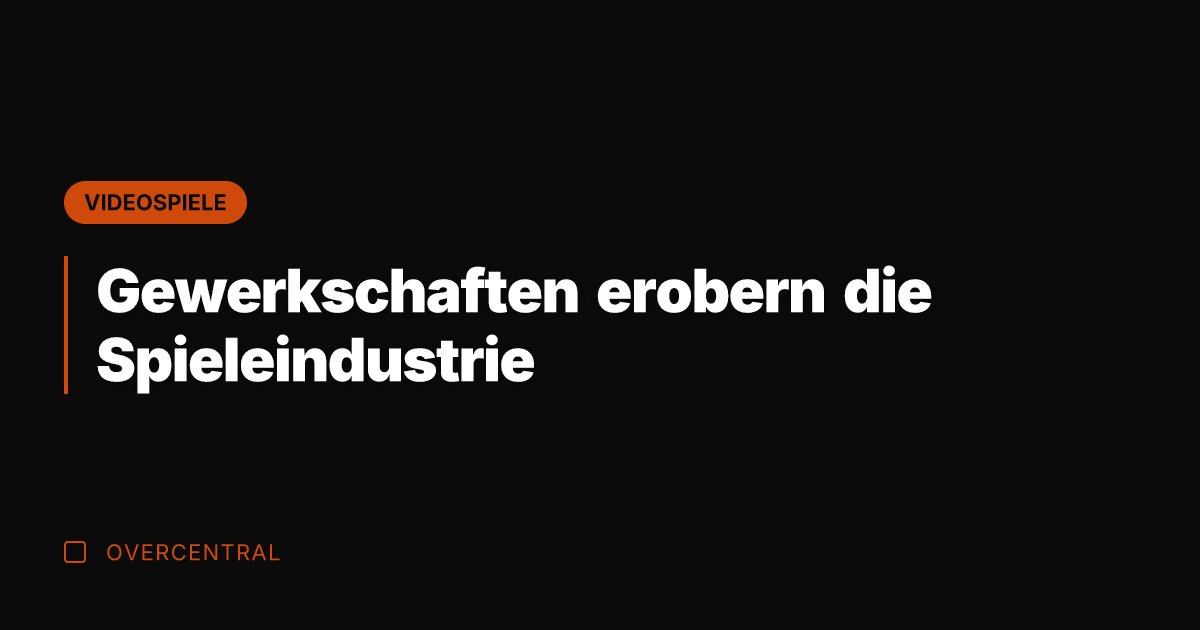 Gewerkschaften erobern die Spieleindustrie
