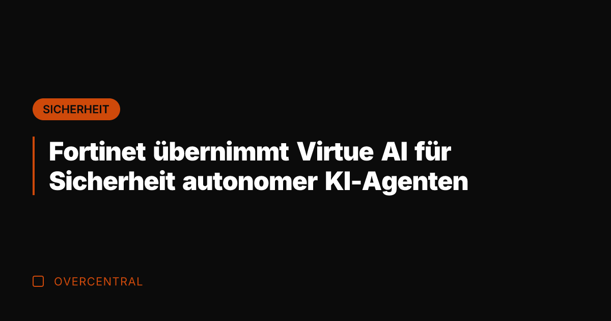 Fortinet übernimmt Virtue AI für Sicherheit autonomer KI-Agenten