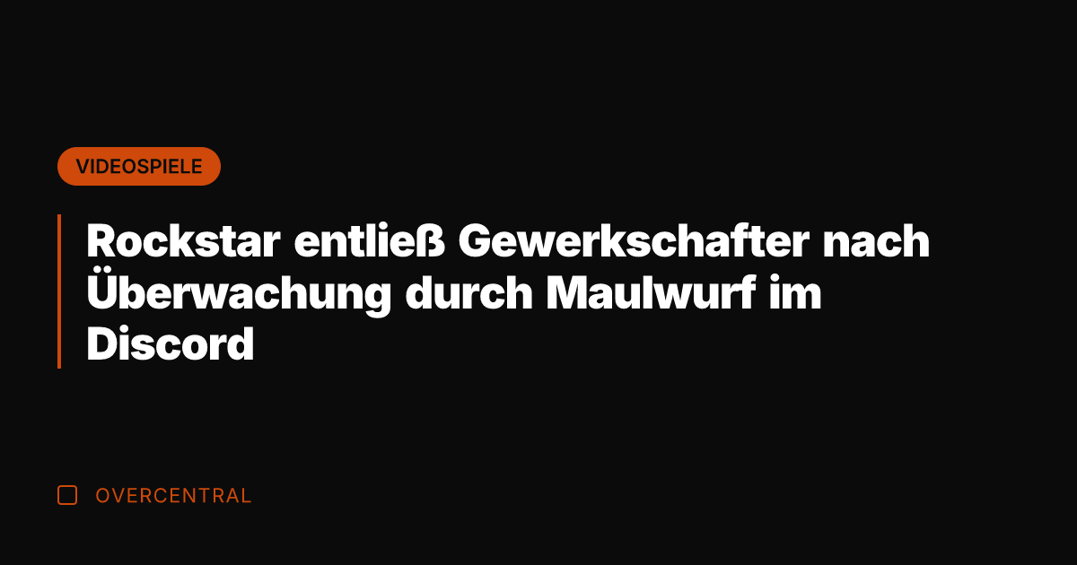 Rockstar entließ Gewerkschafter nach Überwachung durch Maulwurf im Discord