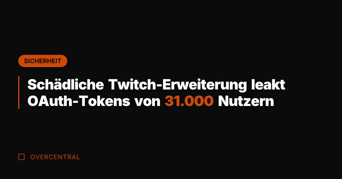 Schädliche Twitch-Erweiterung leakt OAuth-Tokens von 31.000 Nutzern