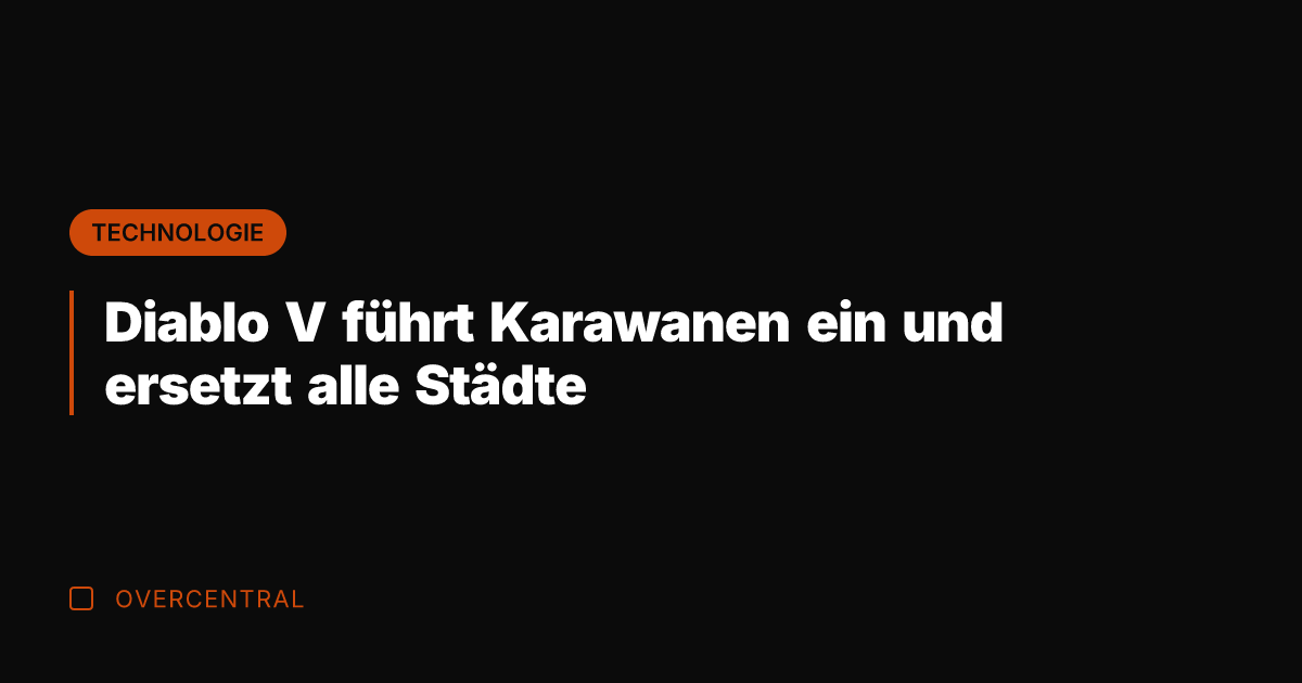 Diablo V führt Karawanen ein und ersetzt alle Städte
