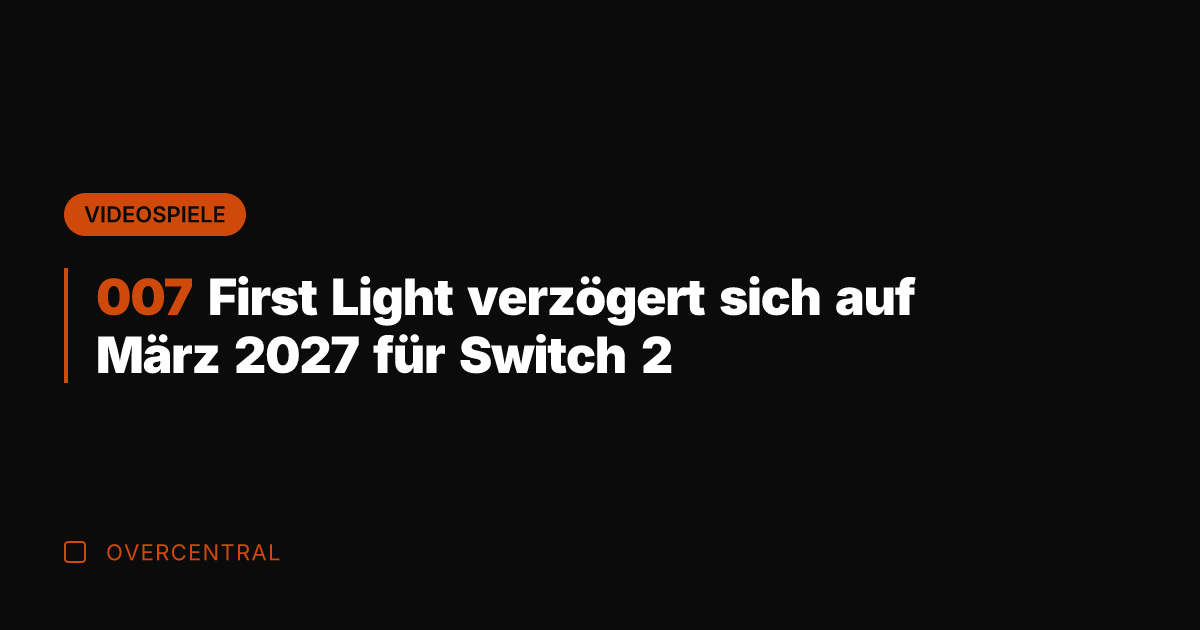 007 First Light verzögert sich auf März 2027 für Switch 2