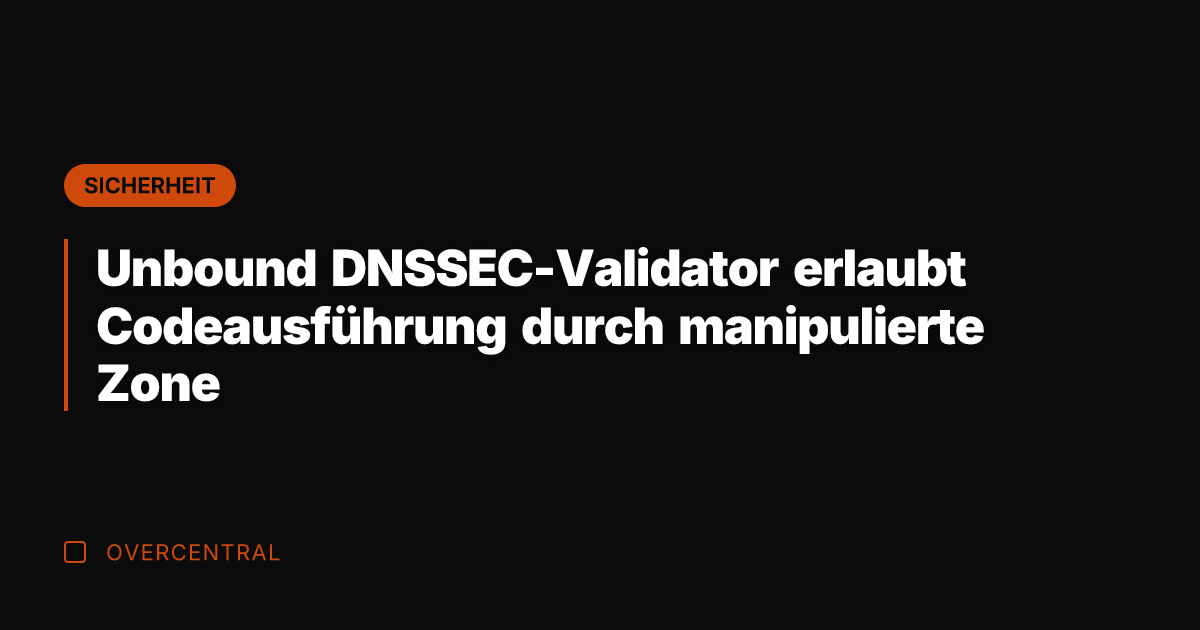 Unbound DNSSEC-Validator erlaubt Codeausführung durch manipulierte Zone