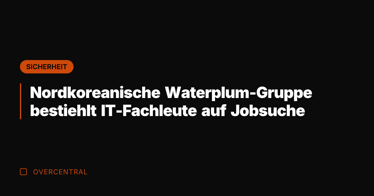 Nordkoreanische Waterplum-Gruppe bestiehlt IT-Fachleute auf Jobsuche