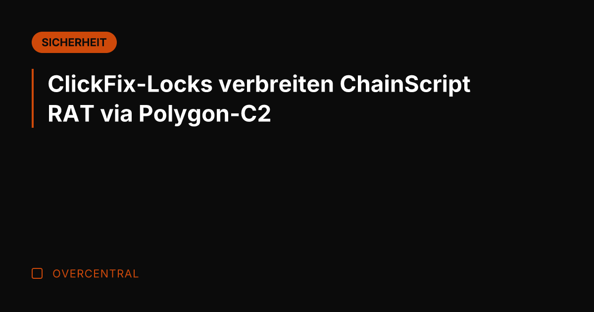 ClickFix-Locks verbreiten ChainScript RAT via Polygon-C2