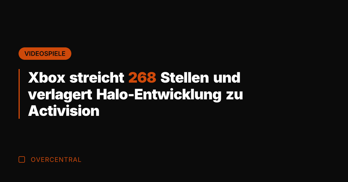 Xbox streicht 268 Stellen und verlagert Halo-Entwicklung zu Activision