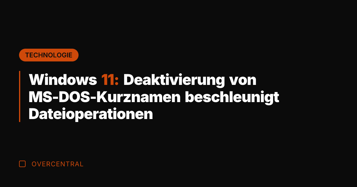 Windows 11: Deaktivierung von MS-DOS-Kurznamen beschleunigt Dateioperationen