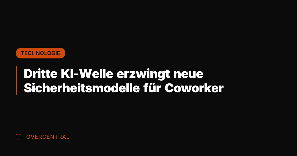 Dritte KI-Welle erzwingt neue Sicherheitsmodelle für Coworker
