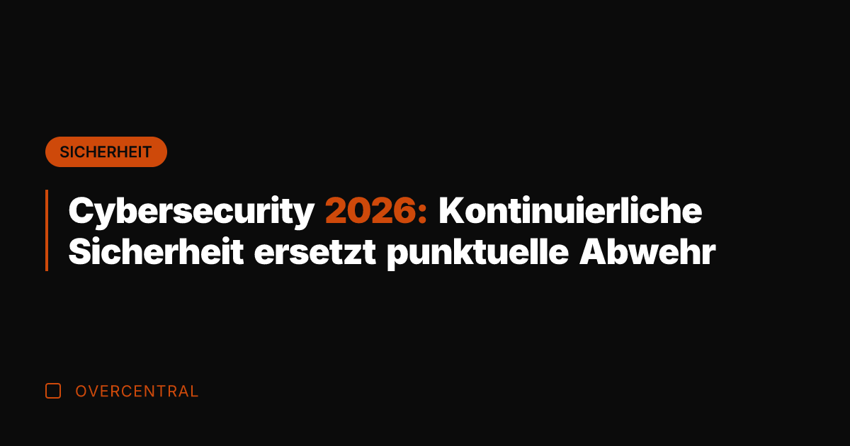 Cybersecurity 2026: Kontinuierliche Sicherheit ersetzt punktuelle Abwehr