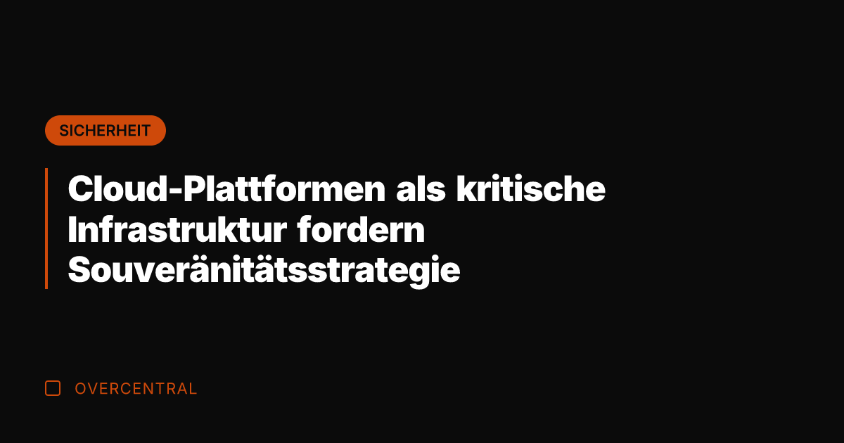Cloud-Plattformen als kritische Infrastruktur fordern Souveränitätsstrategie