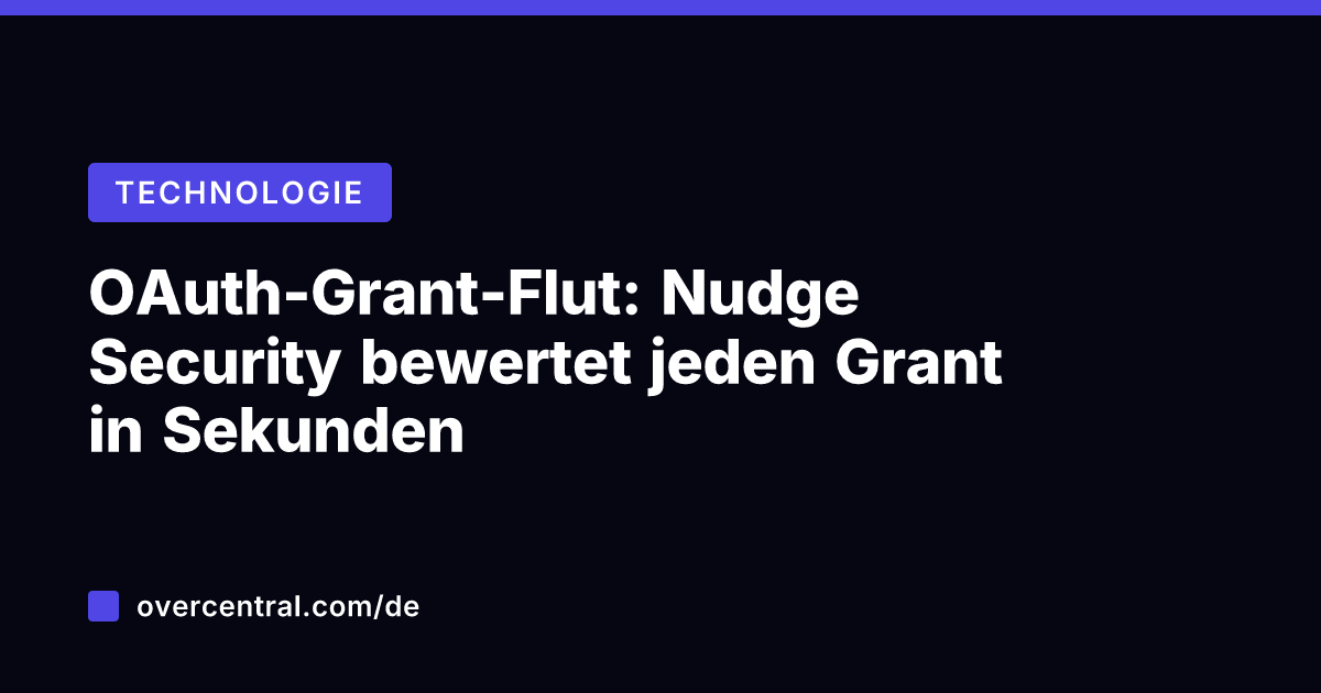 OAuth-Grant-Flut: Nudge Security bewertet jeden Grant in Sekunden