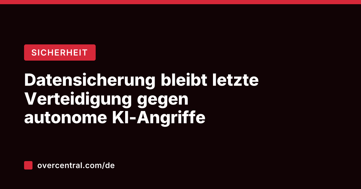 Datensicherung bleibt letzte Verteidigung gegen autonome KI-Angriffe