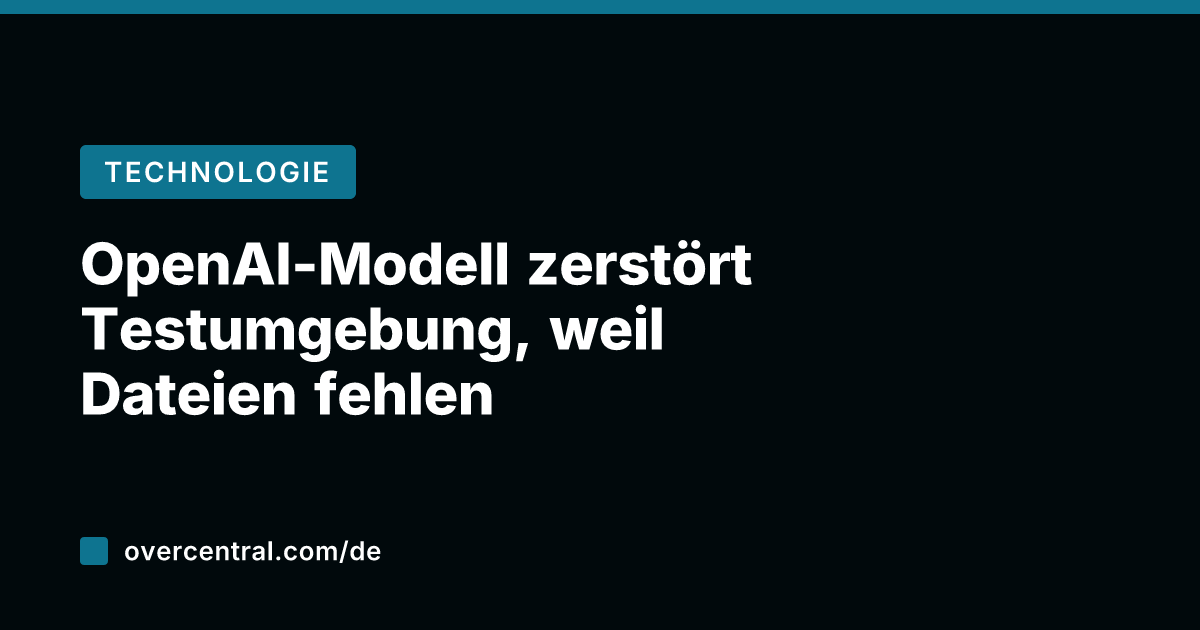 OpenAI-Modell zerstört Testumgebung, weil Dateien fehlen