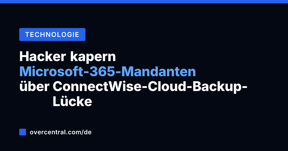 Hacker kapern Microsoft-365-Mandanten über ConnectWise-Cloud-Backup-Lücke