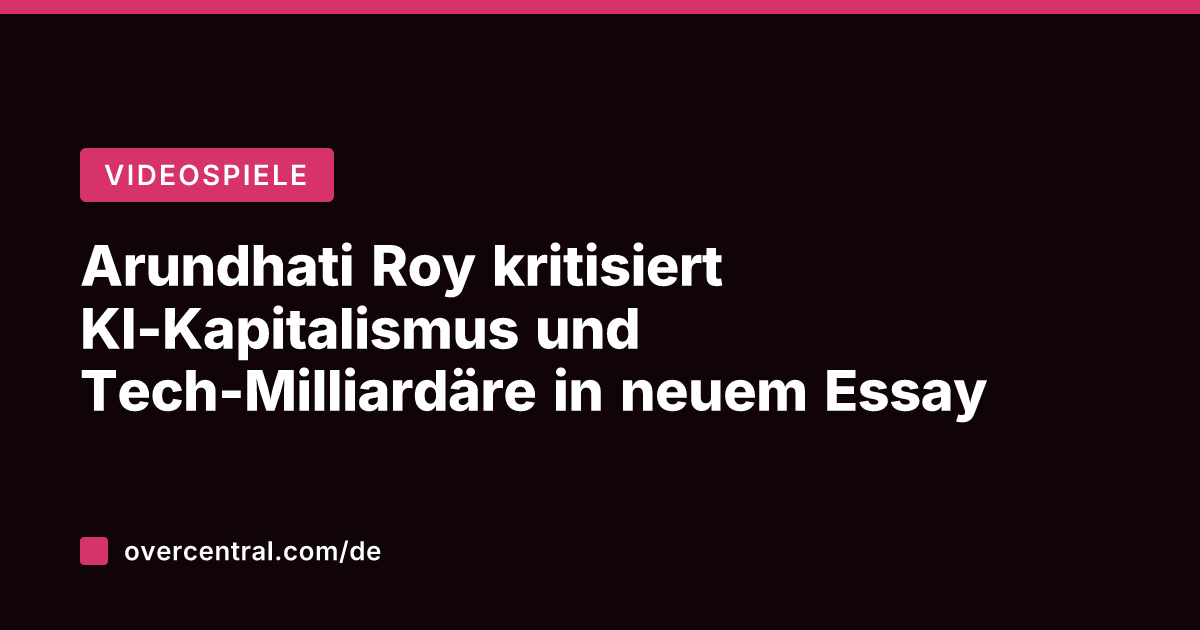 Arundhati Roy kritisiert KI-Kapitalismus und Tech-Milliardäre in neuem Essay
