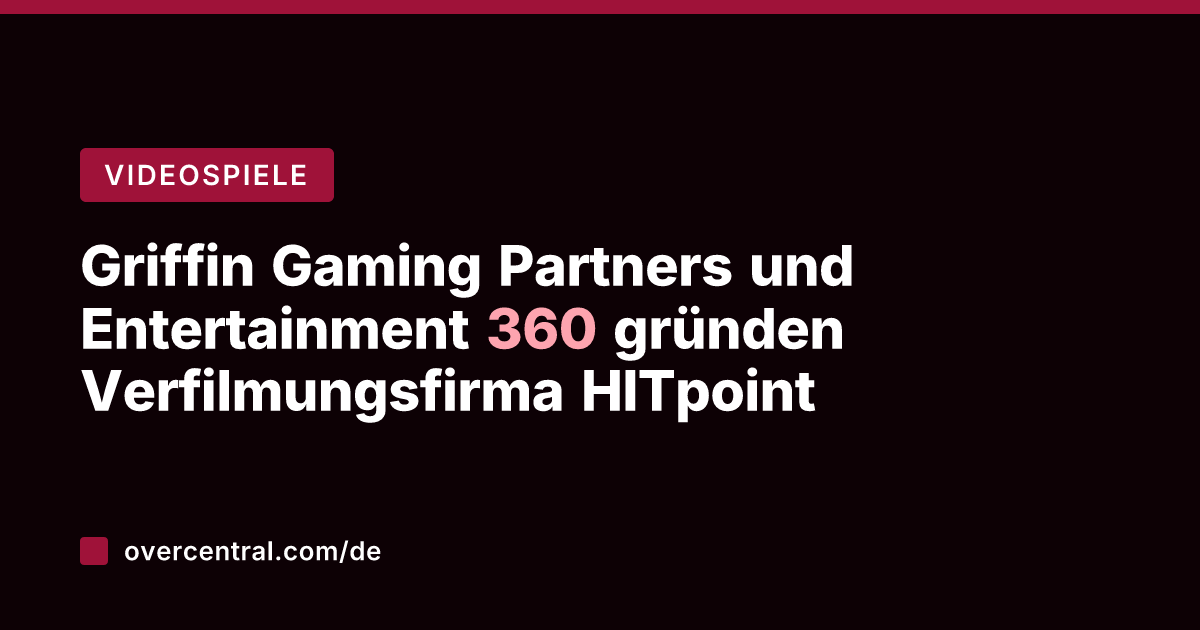 Griffin Gaming Partners und Entertainment 360 gründen Verfilmungsfirma HITpoint