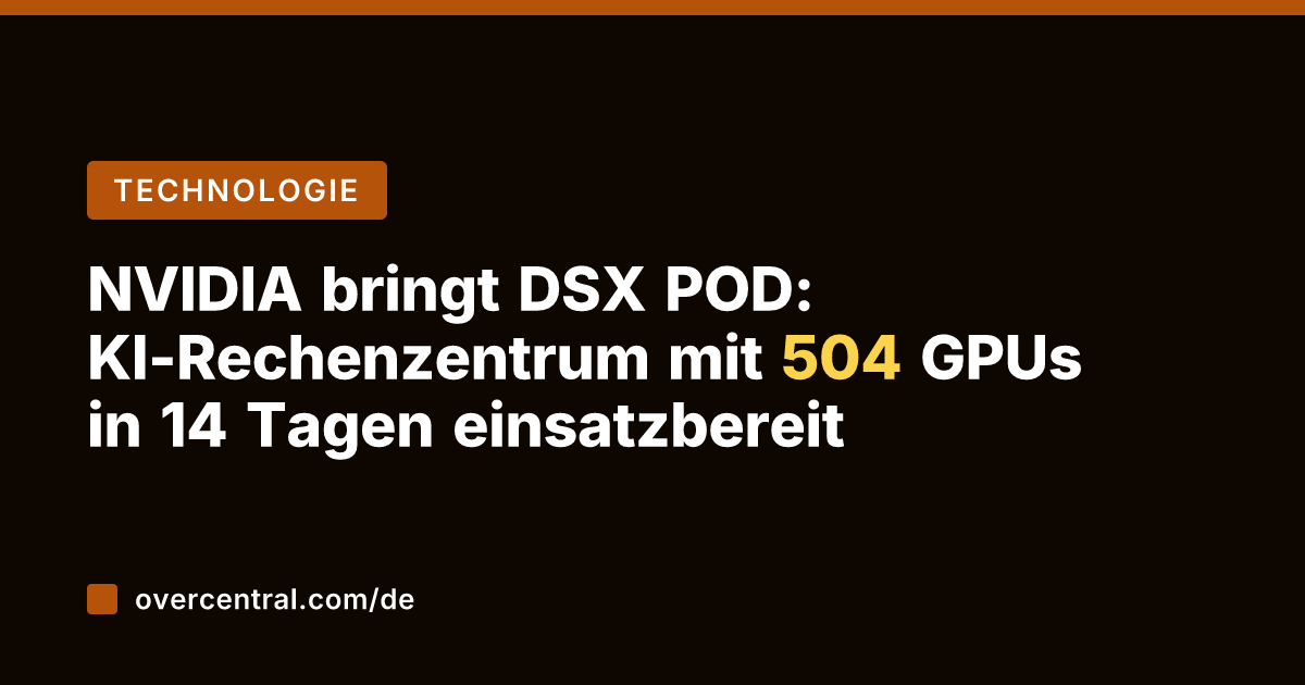 NVIDIA bringt DSX POD: KI-Rechenzentrum mit 504 GPUs in 14 Tagen einsatzbereit